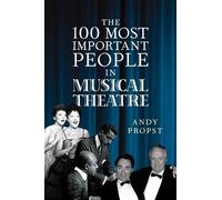 Andy Propst The 100 Most Important People in Musical Theatre (Copertina rigida)