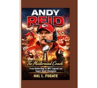 Andy Reid: The Mastermind Coach - From Underdog to NFL Legend and Super Bowl Champion