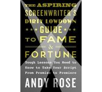 Andy Rose The Aspiring Screenwriter's Dirty Lowdown Guide to Fame an (Tascabile)