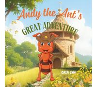 Andy the Ant's Great Adventure: A Heartwarming Tale About Courage, Friendship, and Never Giving Up