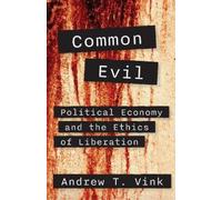 Andy Vink Common Evil: Political Economy and the Ethics of Liberatio (Tascabile)