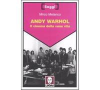 Andy Warhol. Il cinema della vana vita - Melanco Mirco