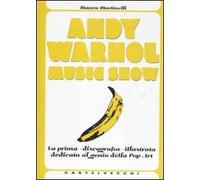 Andy Warhol music show. La prima «discografia» illustrata dedicata al genio della pop art. Ediz. illustrata