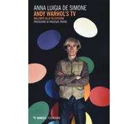 Andy Warhol's tv. Dall'arte alla televisione - De Simone Anna Luigia