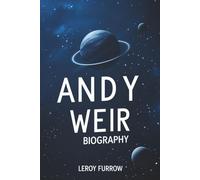 ANDY WEIR BIOGRAPHY: Inventing the Future: The Man Who Mapped Mars and Beyond