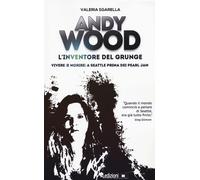 Andy Wood. L'inventore del grunge. Vivere (e morire) a Seattle prima dei P...