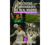 Anécdotas y Curiosidades del Real Madrid: Todo sobre el mejor Club de Fútbol de la historia