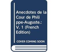 Anecdotes de la Cour de Philippe-Auguste.: V. 1 (French Edition)