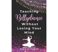 Aned El Kamar Teaching Bellydance Without Losing Your Mind (Tascabile)