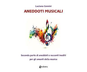 Aneddoti musicali. Seconda parte di aneddoti e racconti inediti per gli amanti d