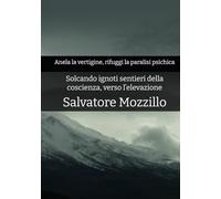 Anela la vertigine, rifuggi la paralisi psichica: Solcando ignoti sentieri della coscienza, verso l’elevazione
