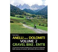 Anelli nelle Dolomiti. Gravel bike EMTB. 11 percorsi circolari strepitosi per conoscere le Dolomiti. Dallo sterrato al sentiero, dall'asfalto alla terra battuta (Vol. 2)