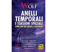 Anelli temporali e torsioni spaziali. Come Dio ha creato l'universo. Scopri perché spazio tempo e materia sono strettamente collegati