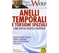 Anelli temporali e torsioni spaziali. Come Dio ha creato l'universo. Scopri perché spazio tempo e materia sono strettamente collegati