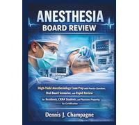 Anesthesia Board Review: High-Yield Anesthesiology Exam Prep with Practice Questions, Oral Board Scenarios, and Rapid Review for Residents, CRNA Students, and Physicians Preparing for Certification