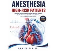 Anesthesia in High-Risk Patients: Advanced Perioperative Principles for Managing High-Risk Cardiac, Pulmonary, Renal, Obstetric, Pediatric, and Critically Ill Surgical Patients