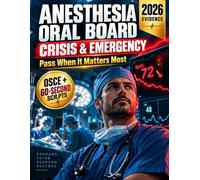 Anesthesia Oral Board: Crisis & Emergency Scenarios: OSCE Stations, Life-Threatening Cases & First-60-Second Scripts with Examiner Curveballs and 2026 Evidence to Pass Under Pressure
