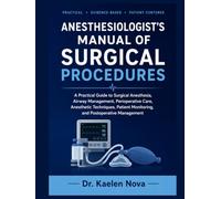 ANESTHESIOLOGIST’S MANUAL OF SURGICAL PROCEDURES: A Practical Guide to Surgical Anesthesia, Airway Management, Perioperative Care, Anesthetic ... Monitoring, and Postoperative Management