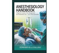 Anesthesiology Handbook: A Beginner's Guide to Pain Management and Perioperative Care