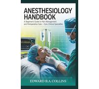 Anesthesiology Handbook: A Beginner's Guide to Pain Management and Perioperative Care
