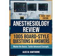 Anesthesiology Review: 1005 Board-Style Questions and Answers for Basic Mastery, Clinical Reasoning, and Advanced Concepts