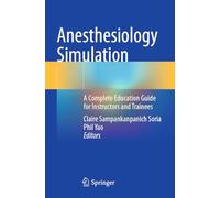 Anesthesiology Simulation: A Complete Education Guide for Instructors and Trainees