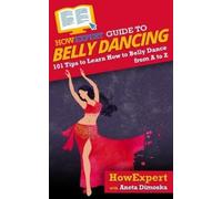 Aneta Dimoska Howexpert HowExpert Guide to Belly Dancing (Tascabile)