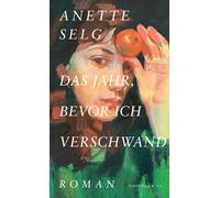 Anette Selg Das Jahr, bevor ich verschwand: Roman (Copertina rigida)
