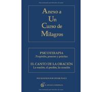 Anexo a curso de milagros [Lingua spagnola]: Psicoterapia. Propósito, proceso y práctica. El Canto de la oración. La oración, el perdón, la curación