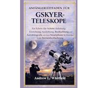 ANFÄNGERLEITFADEN FÜR GSKYER-TELESKOPE: Ein Schritt-von-Schritt-Anleitung Einrichtung, Ausrichtung, Beobachtung und Astrofotografie mit dem Smartphone für Einsteiger in die Sternenbeobachtung