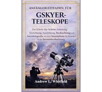 ANFÄNGERLEITFADEN FÜR GSKYER-TELESKOPE: Ein Schritt-von-Schritt-Anleitung Einrichtung, Ausrichtung, Beobachtung und Astrofotografie mit dem Smartphone für Einsteiger in die Sternenbeobachtung