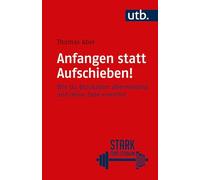 Anfangen statt aufschieben!: Wie du Blockaden überwindest und deine Ziele erreichst