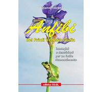 Anfibi del Friuli Venezia Giulia. Immagini e descrizioni per un facile riconoscimento. Ediz. illustrata
