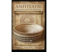 ANFITEATRI: Monumenti e spettacoli dell'antichità