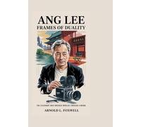 Ang Lee: Frames of Duality: The Visionary Who Bridged Worlds Through Cinema