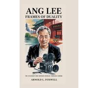Ang Lee: Frames of Duality: The Visionary Who Bridged Worlds Through Cinema