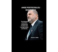 ANGE POSTECOGLOU BIOGRAPHY: The Visionary Coach Who Transformed Football with Courage, Belief, and Identity