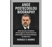 ANGE POSTECOGLOU BIOGRAPHY: What Secrets Lie Behind Postecoglou’s Tactical Genius? What Makes His Attack Mindset So Effective?