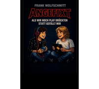 Angefixt: Als wir noch Play drückten statt Gefällt mir