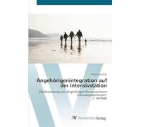 Angehörigenintegration auf der Intensivstation: Die Bedeutung von Angehörigen für erwachsene IntensivpatientInnen 2. Auflage