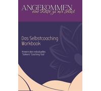 Angekommen - das Selbstcoaching Workbook: eine Reise zu mir selbst - mit meinem ganz individuellen Saikoro-System