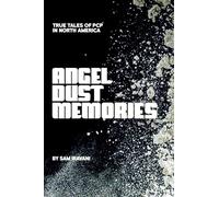 Angel Dust Memories: True Tales of Pcp in North America