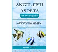 ANGEL FISH AS PETS: A COMPLETE GUIDE TO THEIR CARE, HEALTH, DIET, BEHAVIOR, MANAGEMENT, TANK SETUP, AND BREEDING