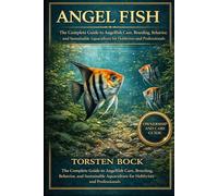 ANGEL FISH: The Complete Guide to Angelfish Care, Breeding, Behavior, and Sustainable Aquaculture for Hobbyists and Professionals