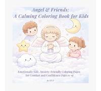 Angel & Friends: A Calming Coloring Book for Kids: Gentle, Emotionally Safe Coloring Pages for Comfort, Calm, and Confidence (Ages 6-9)