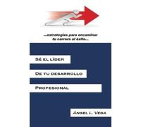 Angel L Vega Se El Lider de Tu Desarrollo Profesional (Tascabile)