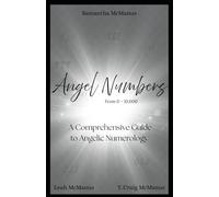 Angel Numbers: 0 to 10,000: A Comprehensive Guide to Angelic Numerology