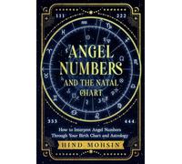 ANGEL NUMBERS AND THE NATAL CHART: How to Interpret Angel Numbers Through Your Birth Chart and Astrology: 1