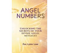Angel Numbers: Unlocking the Secrets of Your Divine Angel Messages