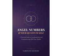 Angel Numbers & Your Quantum Self: A Practical Guide to Synchronicities and Communicating With Your Double